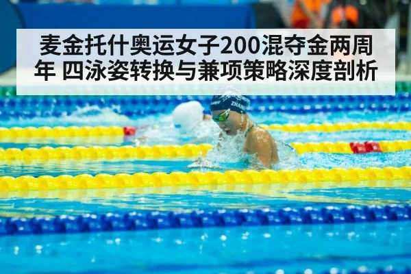 麦金托什奥运女子200混夺金两周年 四泳姿转换与兼项策略深度剖析